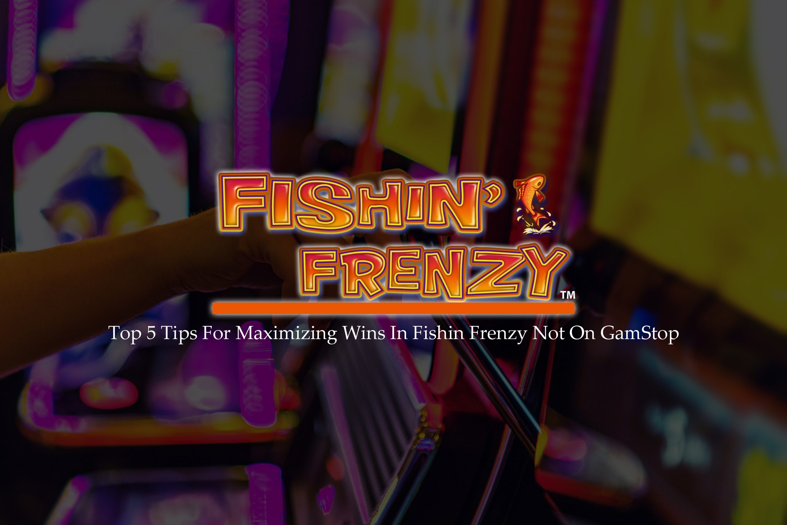 Top 5 Tips For Maximizing Wins In Fishin Frenzy Not On GamStop