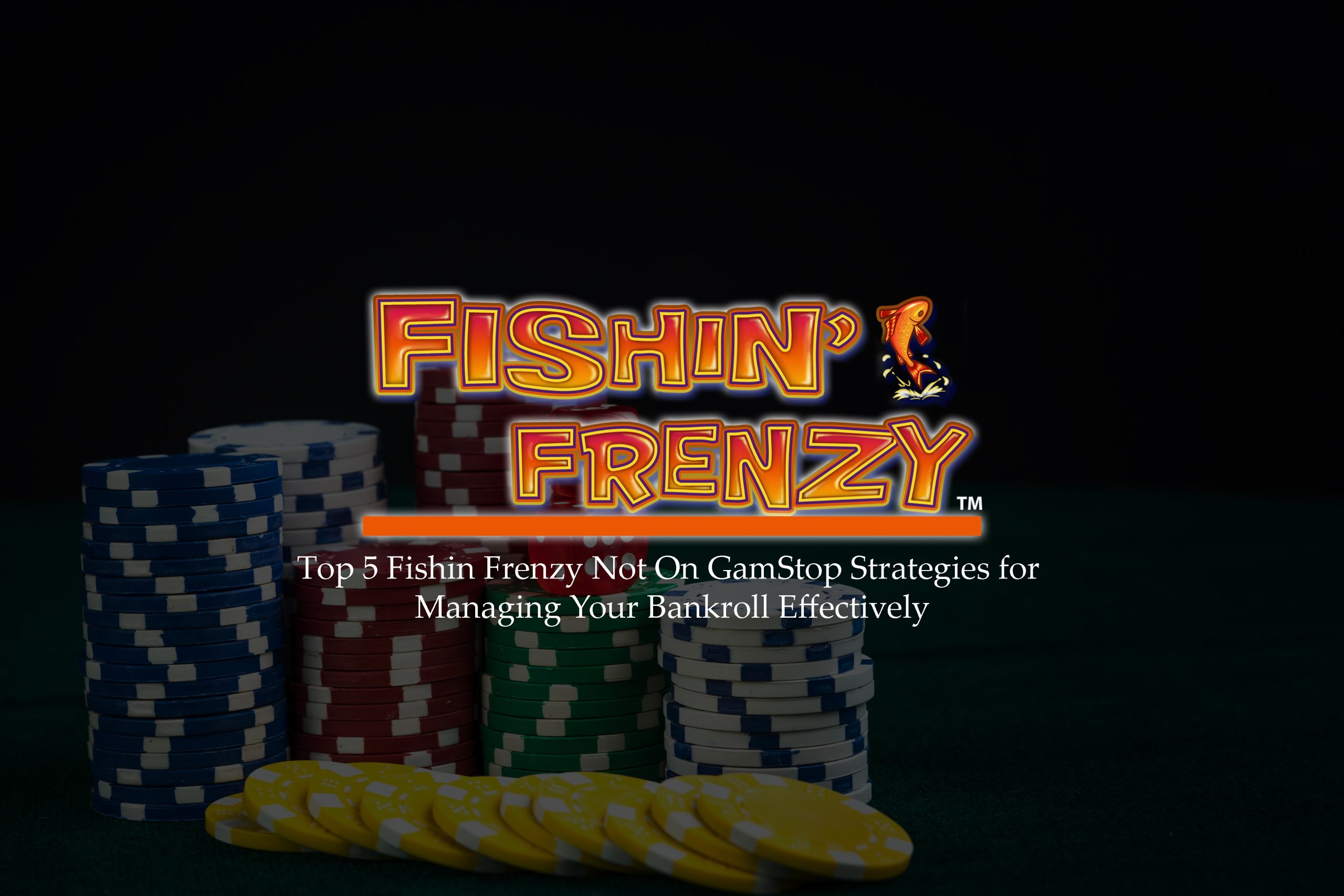 Top 5 Fishin Frenzy Not On GamStop Strategies for Managing Your Bankroll Effectively
