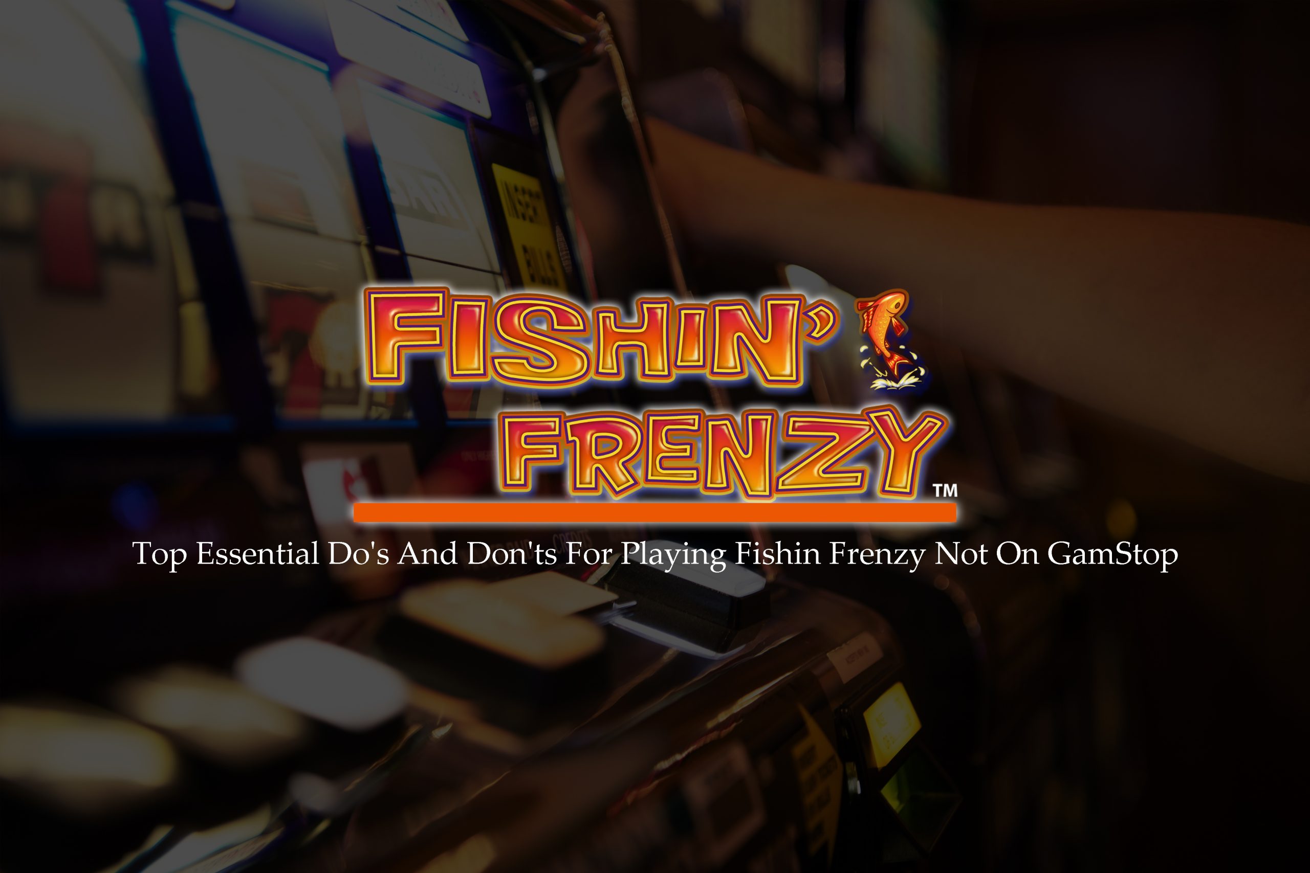 Top Essential Do's And Don'ts For Playing Fishin Frenzy Not On GamStop