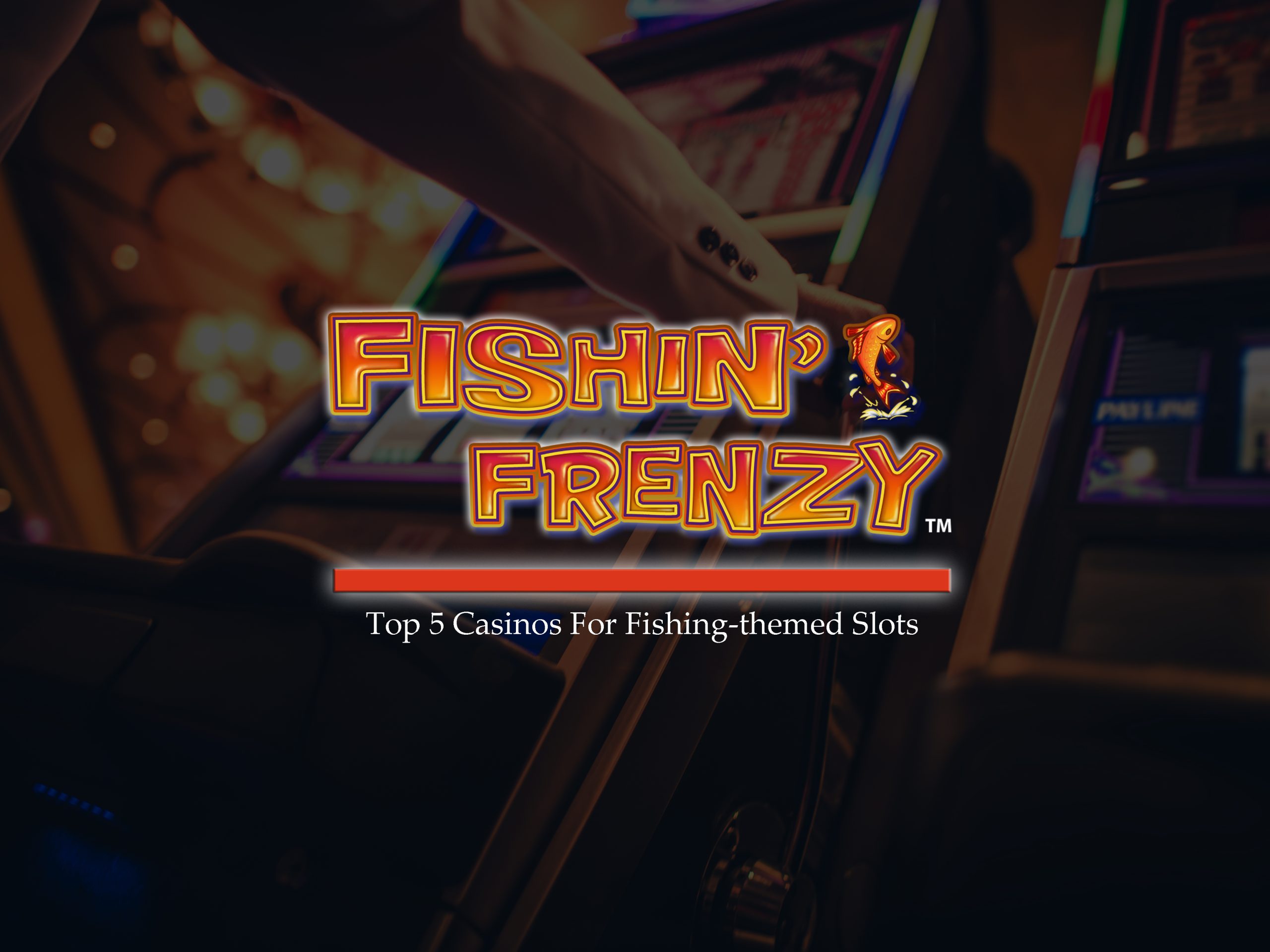 Top 5 Casinos For Fishing-themed Slots