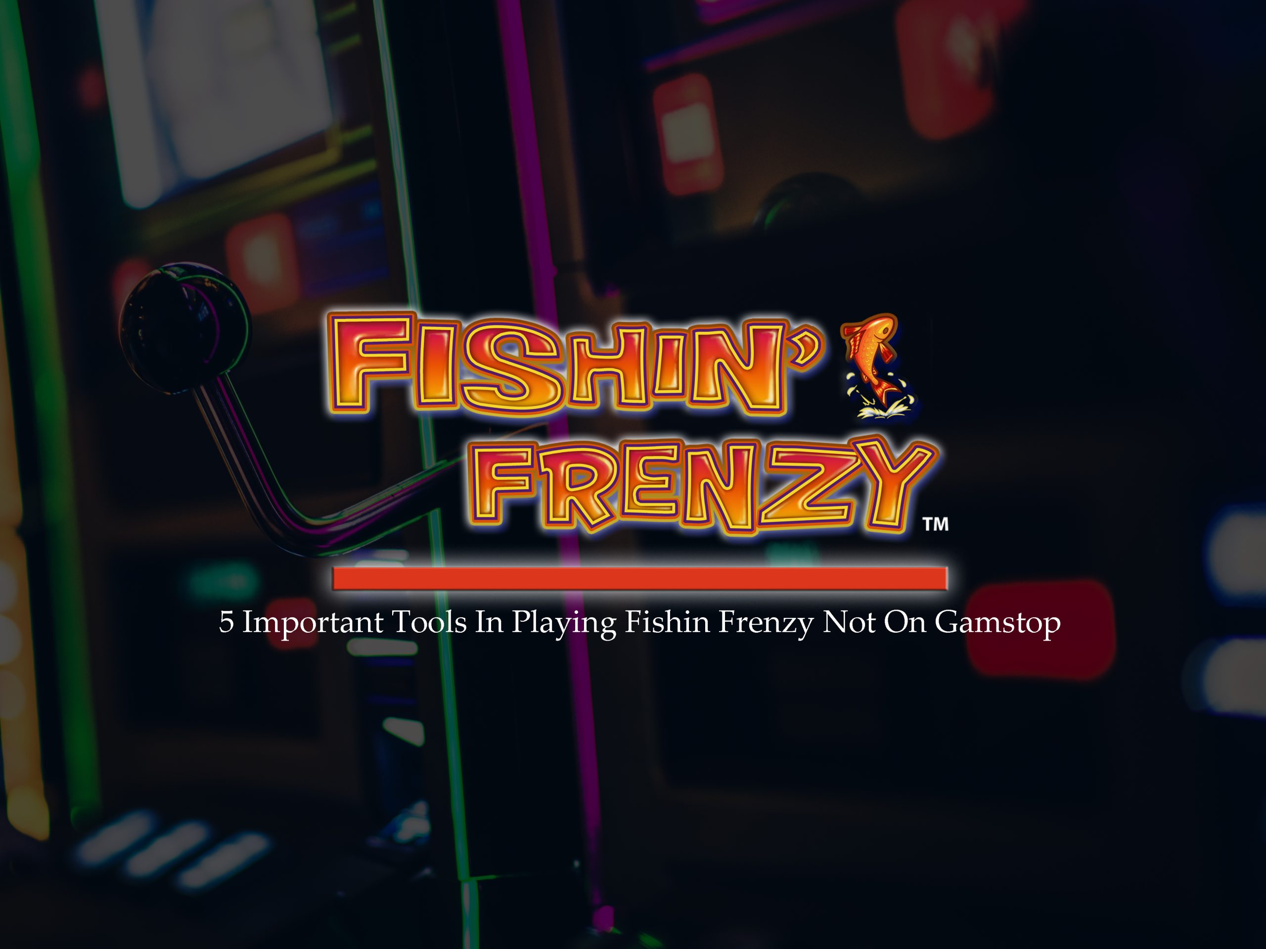 5 Important Tools In Playing Fishin Frenzy Not On Gamstop